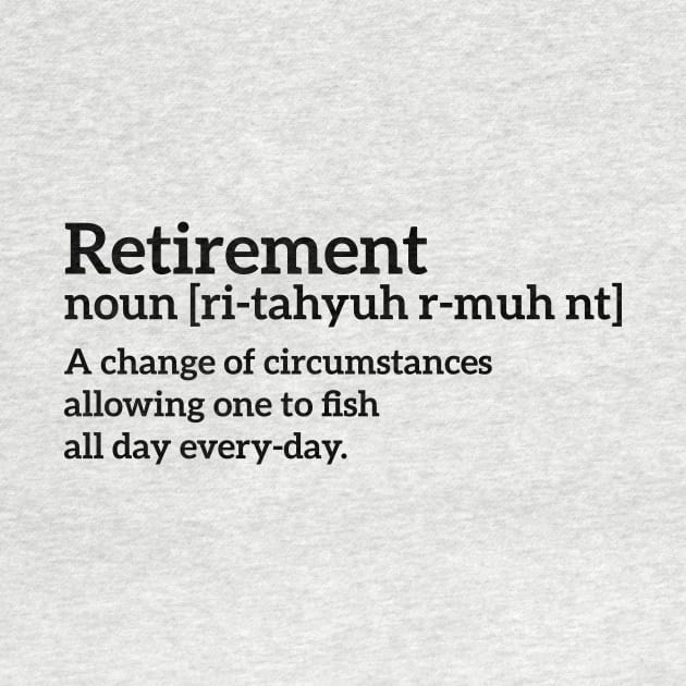 Retirement - a change of circumstances allowing one to fish all day every-day funny t-shirt by RedYolk